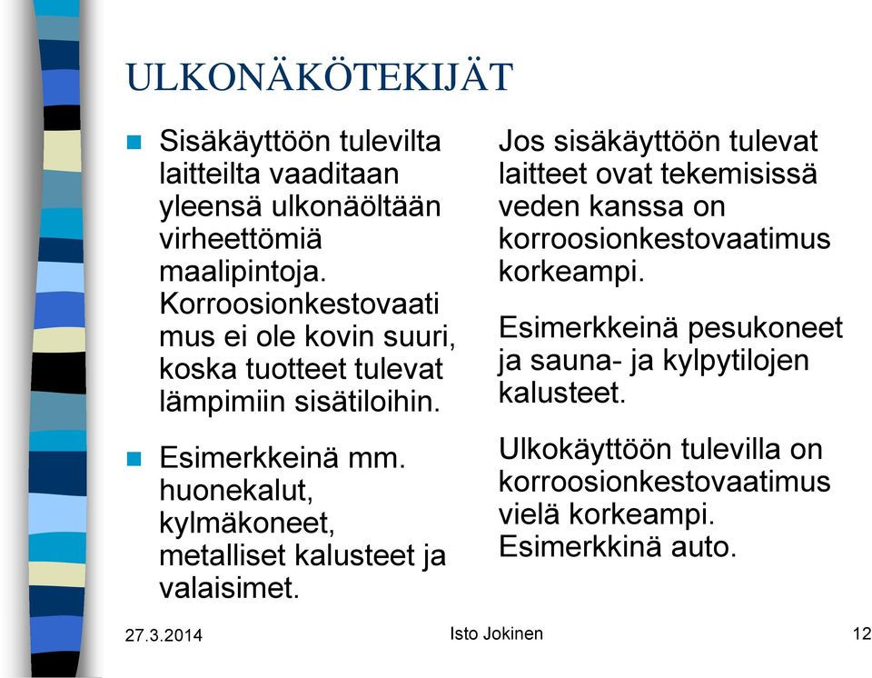 huonekalut, kylmäkoneet, metalliset kalusteet ja valaisimet.