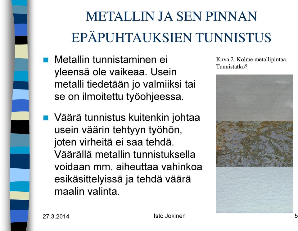 Tunnistatko? Väärä tunnistus kuitenkin johtaa usein väärin tehtyyn työhön, joten virheitä ei saa tehdä.