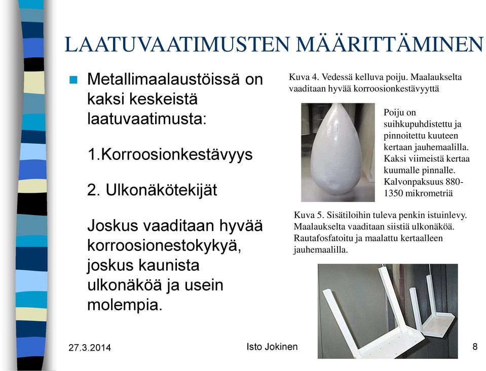 Maalaukselta vaaditaan hyvää korroosionkestävyyttä Poiju on suihkupuhdistettu ja pinnoitettu kuuteen kertaan jauhemaalilla.