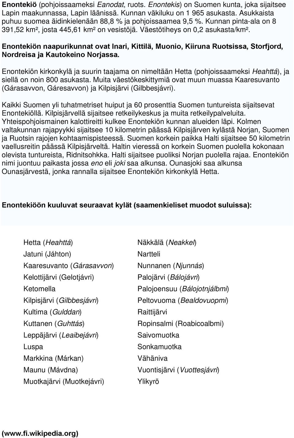 Enontekiön naapurikunnat ovat Inari, Kittilä, Muonio, Kiiruna Ruotsissa, Storfjord, Nordreisa ja Kautokeino Norjassa.