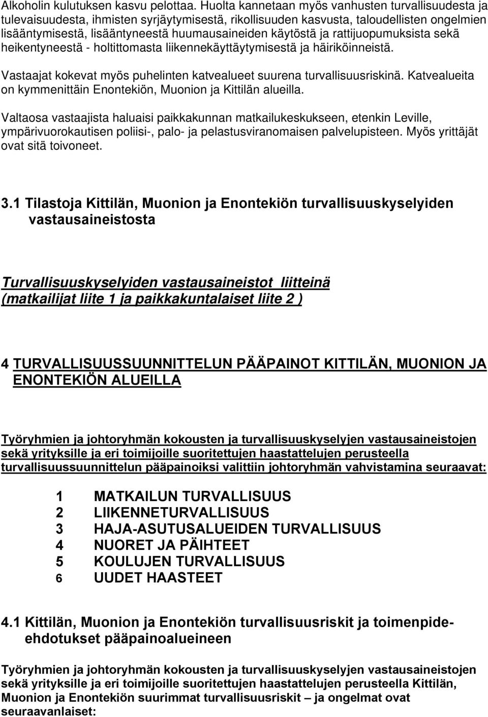 käytöstä ja rattijuopumuksista sekä heikentyneestä - holtittomasta liikennekäyttäytymisestä ja häiriköinneistä. Vastaajat kokevat myös puhelinten katvealueet suurena turvallisuusriskinä.