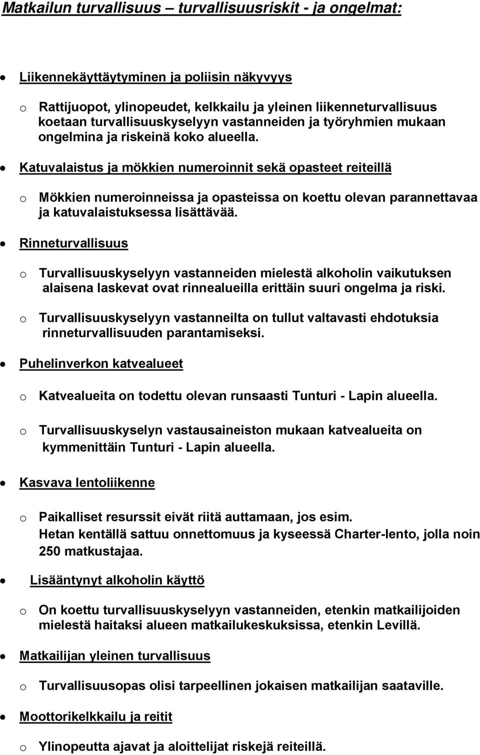 Katuvalaistus ja mökkien numeroinnit sekä opasteet reiteillä o Mökkien numeroinneissa ja opasteissa on koettu olevan parannettavaa ja katuvalaistuksessa lisättävää.