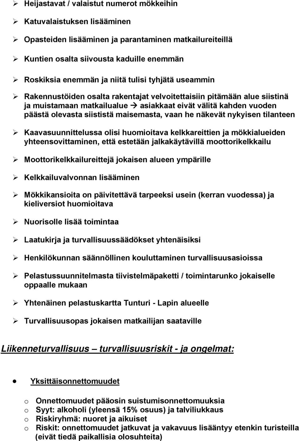 vaan he näkevät nykyisen tilanteen Kaavasuunnittelussa olisi huomioitava kelkkareittien ja mökkialueiden yhteensovittaminen, että estetään jalkakäytävillä moottorikelkkailu Moottorikelkkailureittejä