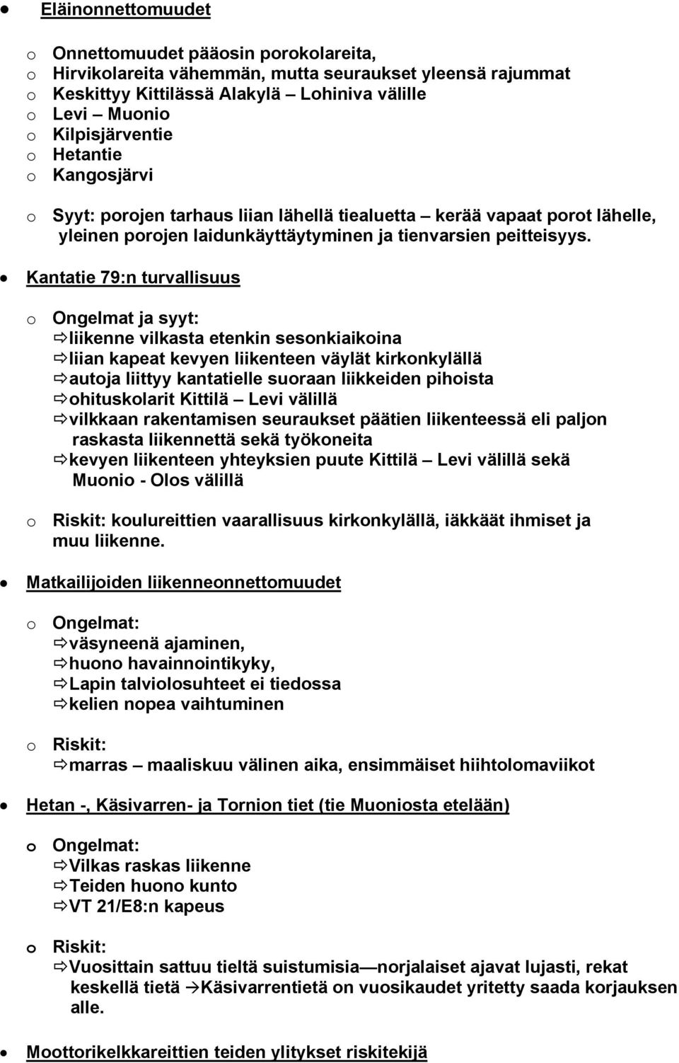 Kantatie 79:n turvallisuus o Ongelmat ja syyt: liikenne vilkasta etenkin sesonkiaikoina liian kapeat kevyen liikenteen väylät kirkonkylällä autoja liittyy kantatielle suoraan liikkeiden pihoista