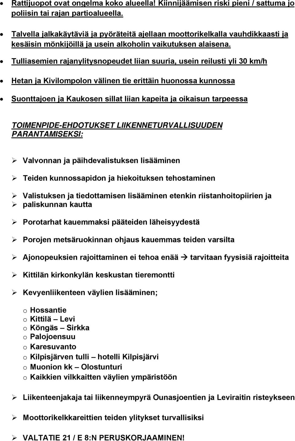 Tulliasemien rajanylitysnopeudet liian suuria, usein reilusti yli 30 km/h Hetan ja Kivilompolon välinen tie erittäin huonossa kunnossa Suonttajoen ja Kaukosen sillat liian kapeita ja oikaisun