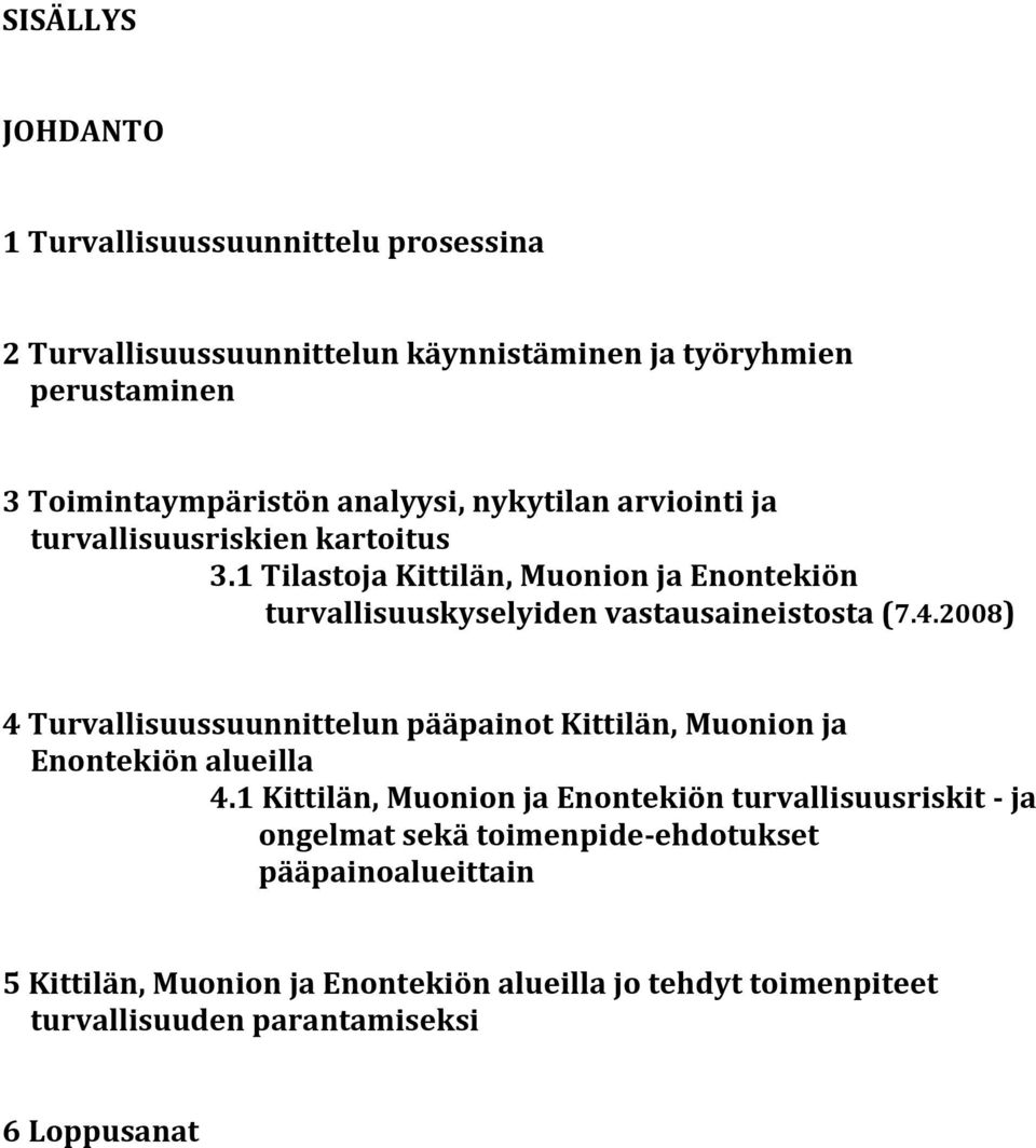 1 Tilastoja Kittilän, Muonion ja Enontekiön turvallisuuskyselyiden vastausaineistosta (7.4.