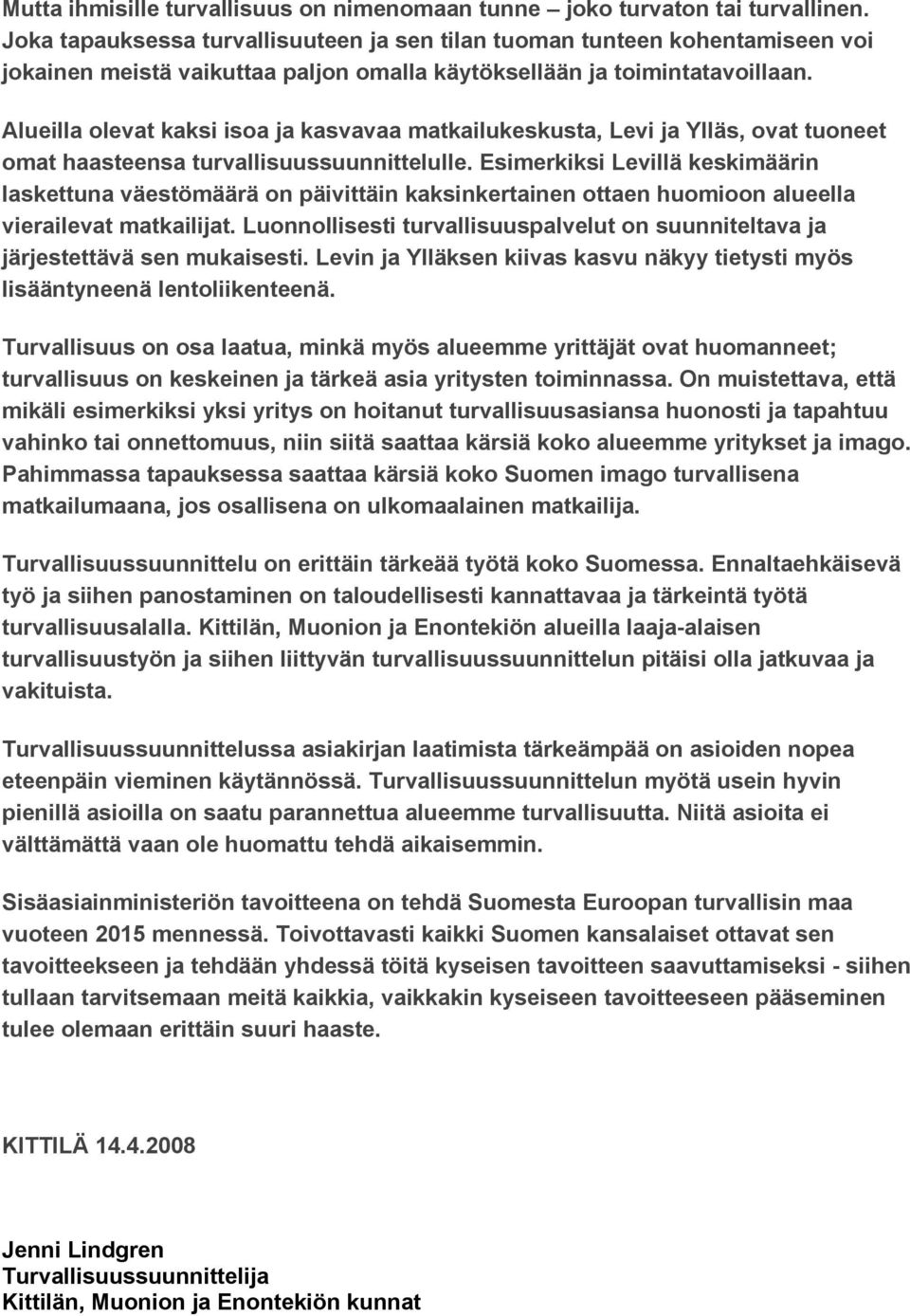 Alueilla olevat kaksi isoa ja kasvavaa matkailukeskusta, Levi ja Ylläs, ovat tuoneet omat haasteensa turvallisuussuunnittelulle.