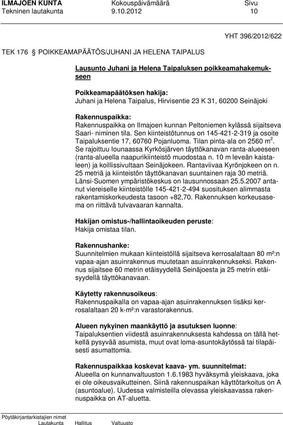 23 K 31, 60200 Seinäjoki Rakennuspaikka: Rakennuspaikka on Ilmajoen kunnan Peltoniemen kylässä sijaitseva Saari- niminen tila.