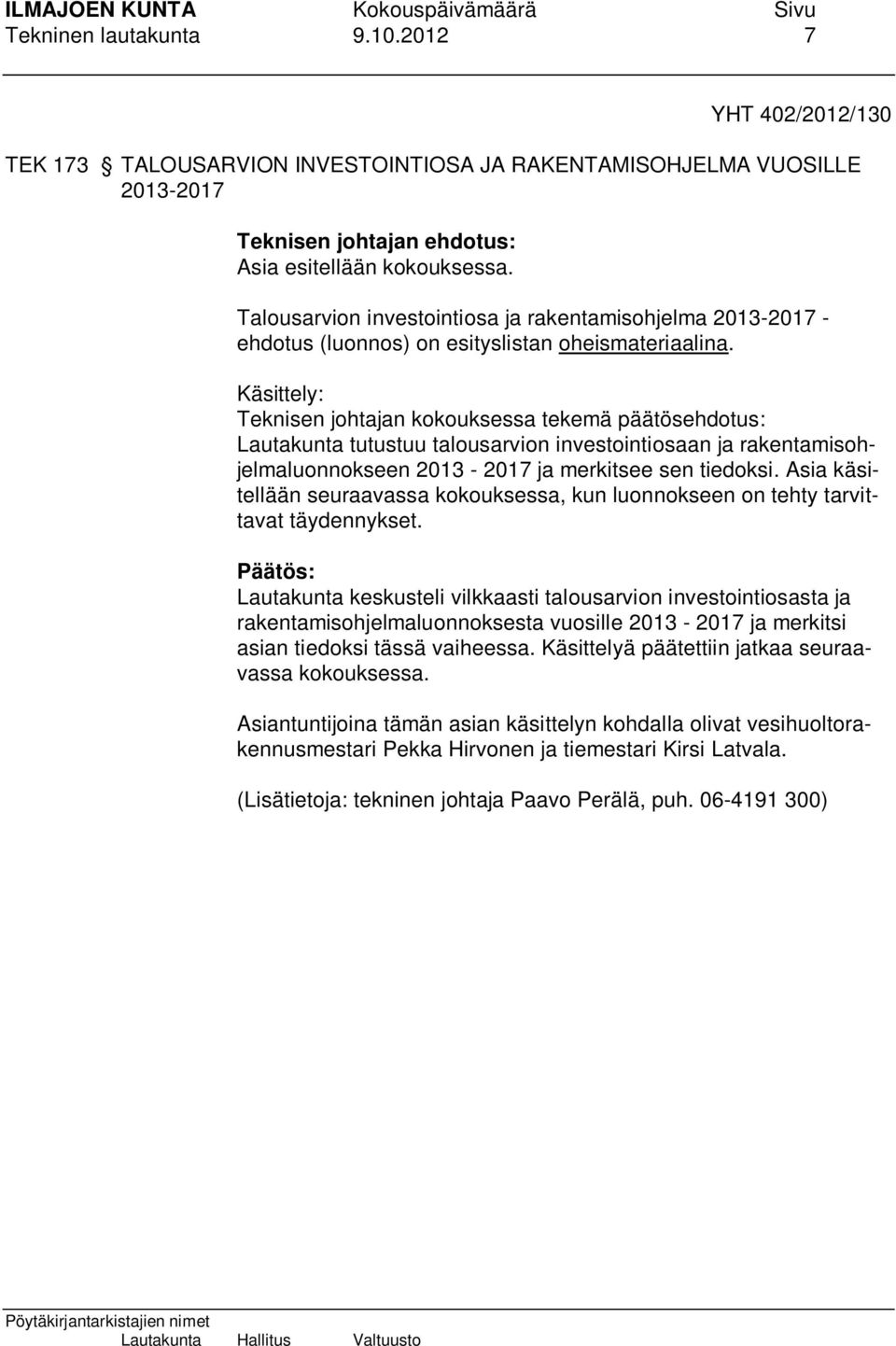 Käsittely: Teknisen johtajan kokouksessa tekemä päätösehdotus: Lautakunta tutustuu talousarvion investointiosaan ja rakentamisohjelmaluonnokseen 2013-2017 ja merkitsee sen tiedoksi.