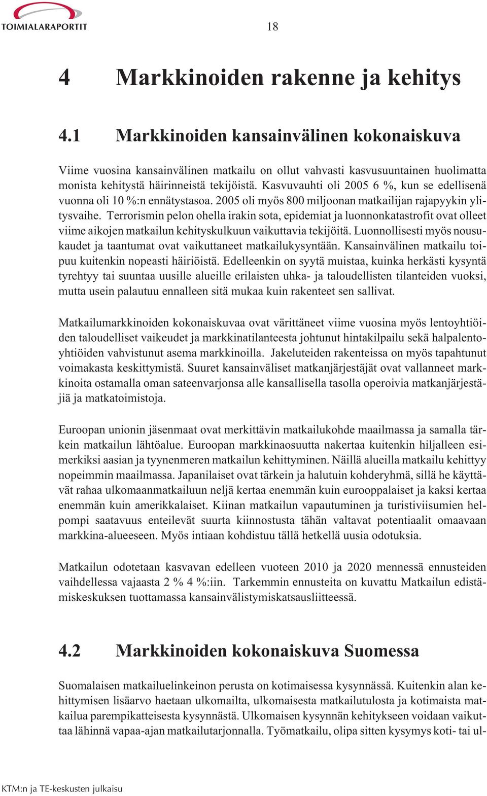 Kasvuvauhti oli 2005 6 %, kun se edellisenä vuonna oli 10 %:n ennätystasoa. 2005 oli myös 800 miljoonan matkailijan rajapyykin ylitysvaihe.