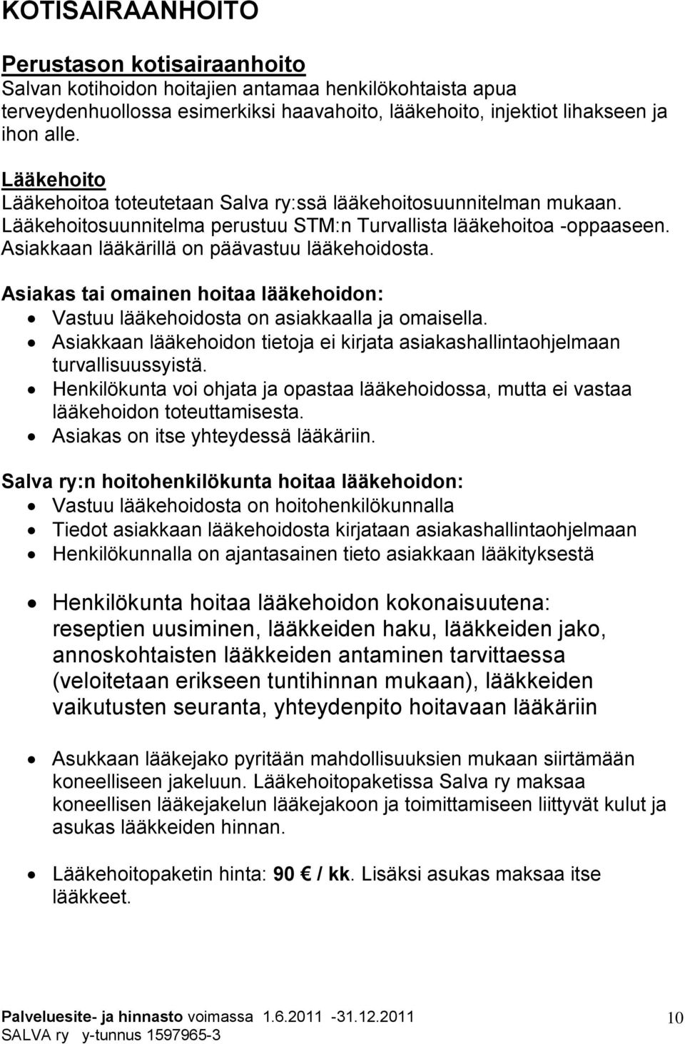 Asiakas tai omainen hoitaa lääkehoidon: Vastuu lääkehoidosta on asiakkaalla ja omaisella. Asiakkaan lääkehoidon tietoja ei kirjata asiakashallintaohjelmaan turvallisuussyistä.