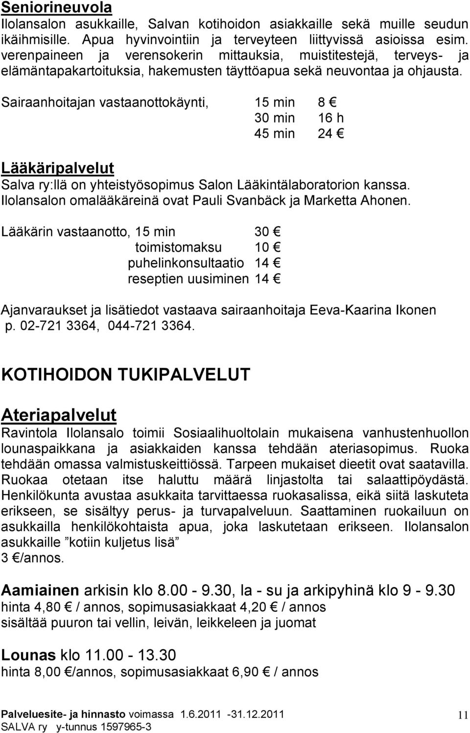 Sairaanhoitajan vastaanottokäynti, 15 min 8 30 min 16 h 45 min 24 Lääkäripalvelut Salva ry:llä on yhteistyösopimus Salon Lääkintälaboratorion kanssa.