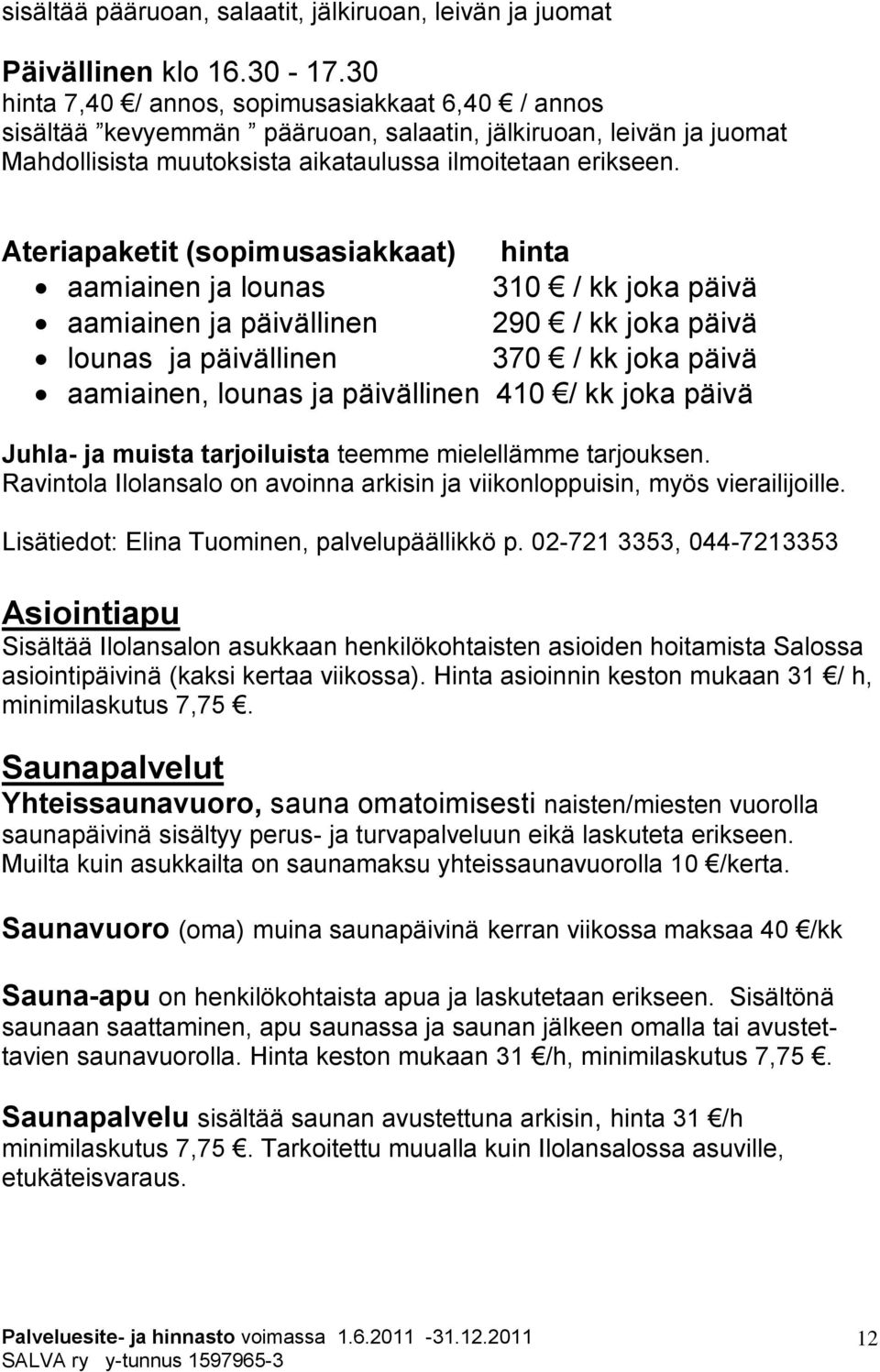 Ateriapaketit (sopimusasiakkaat) hinta aamiainen ja lounas 310 / kk joka päivä aamiainen ja päivällinen 290 / kk joka päivä lounas ja päivällinen 370 / kk joka päivä aamiainen, lounas ja päivällinen