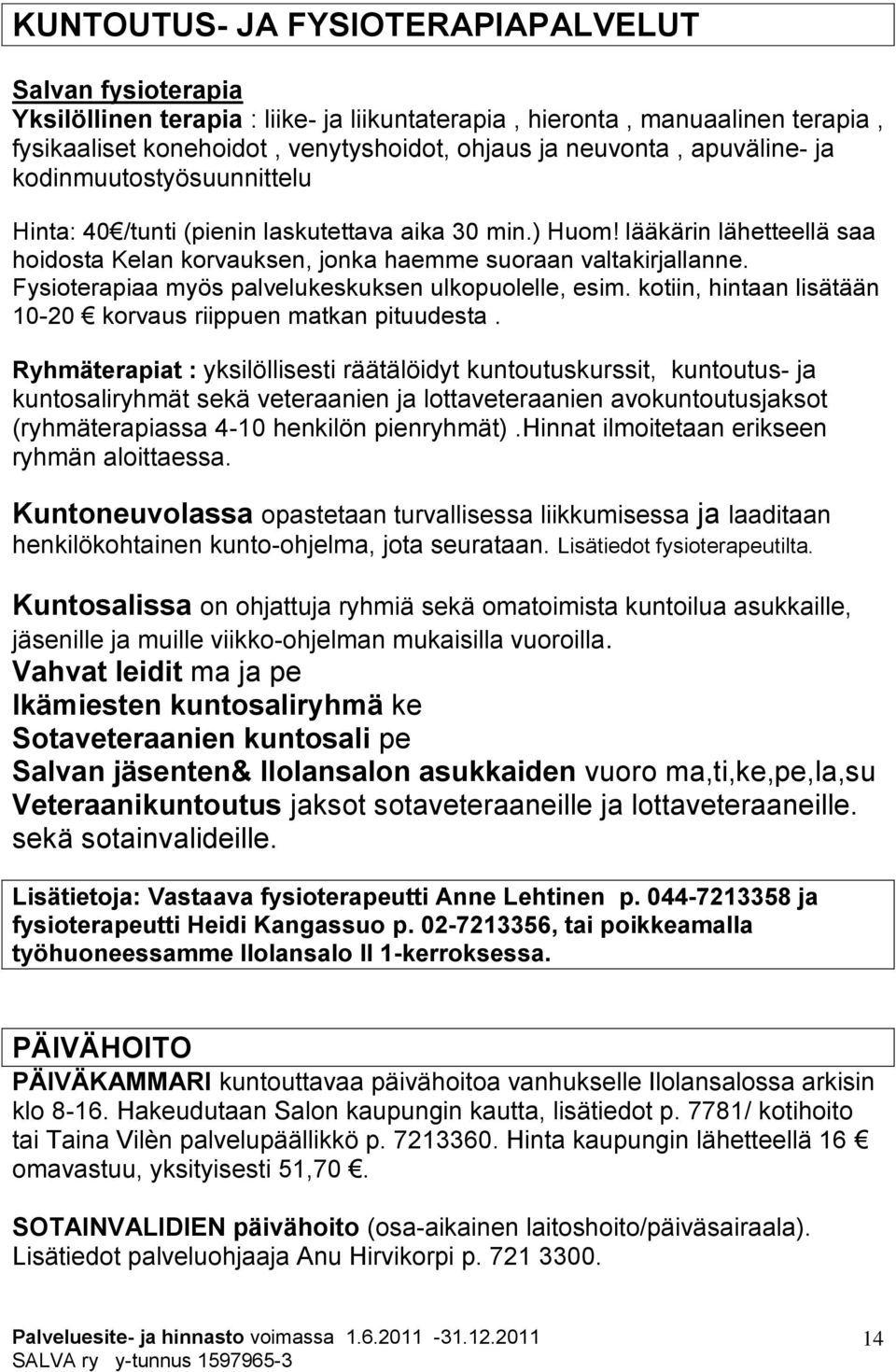 Fysioterapiaa myös palvelukeskuksen ulkopuolelle, esim. kotiin, hintaan lisätään 10-20 korvaus riippuen matkan pituudesta.