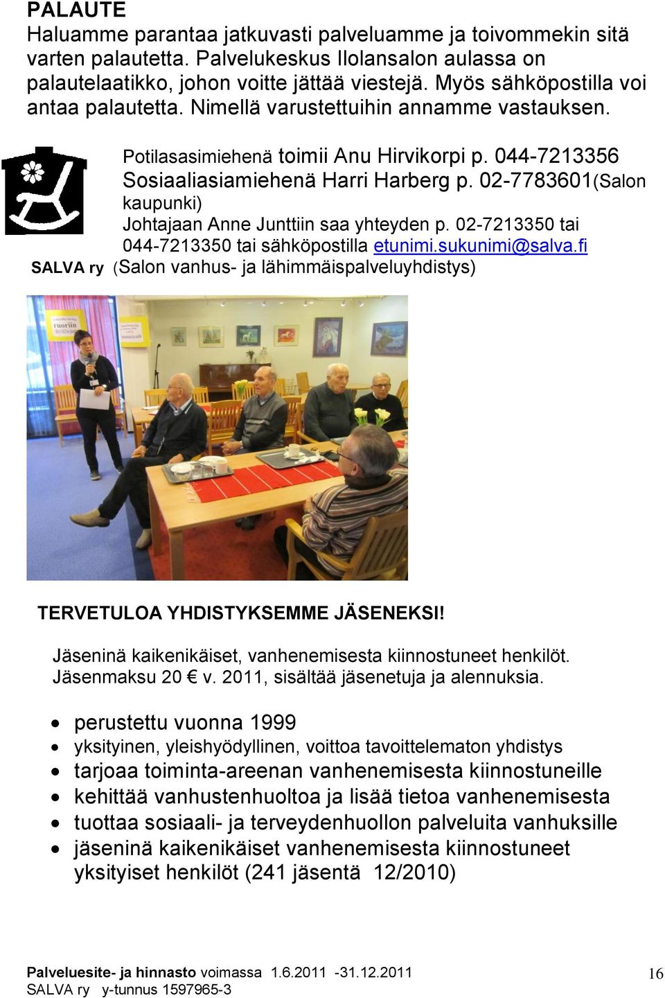 02-7783601(Salon kaupunki) Johtajaan Anne Junttiin saa yhteyden p. 02-7213350 tai 044-7213350 tai sähköpostilla etunimi.sukunimi@salva.