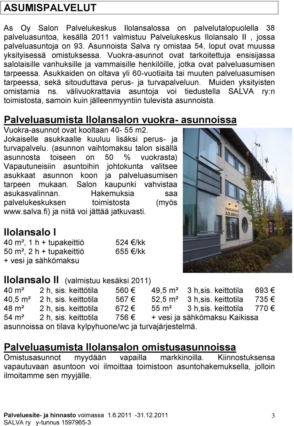 Vuokra-asunnot ovat tarkoitettuja ensisijassa salolaisille vanhuksille ja vammaisille henkilöille, jotka ovat palveluasumisen tarpeessa.