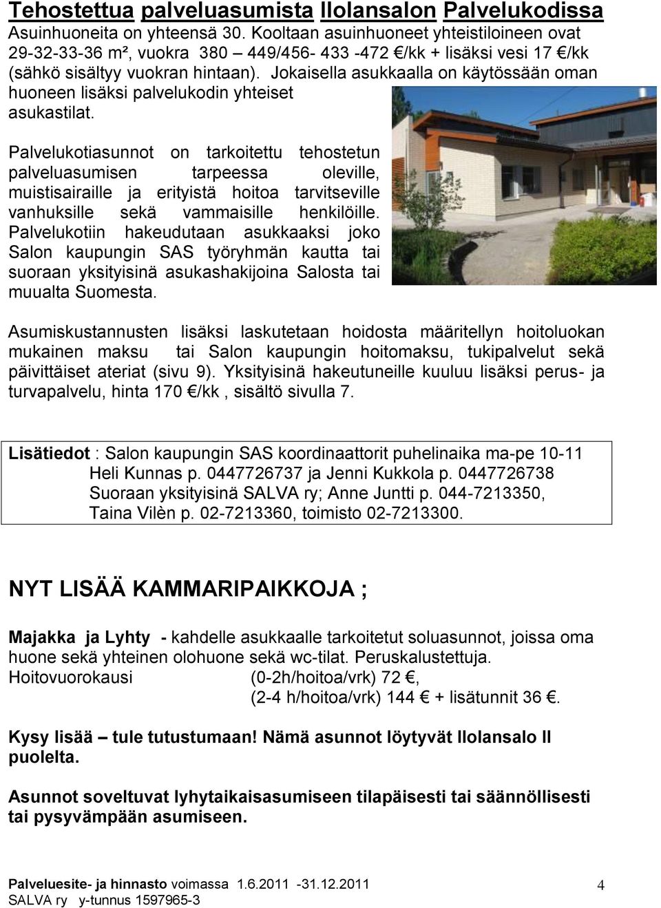Jokaisella asukkaalla on käytössään oman huoneen lisäksi palvelukodin yhteiset asukastilat.