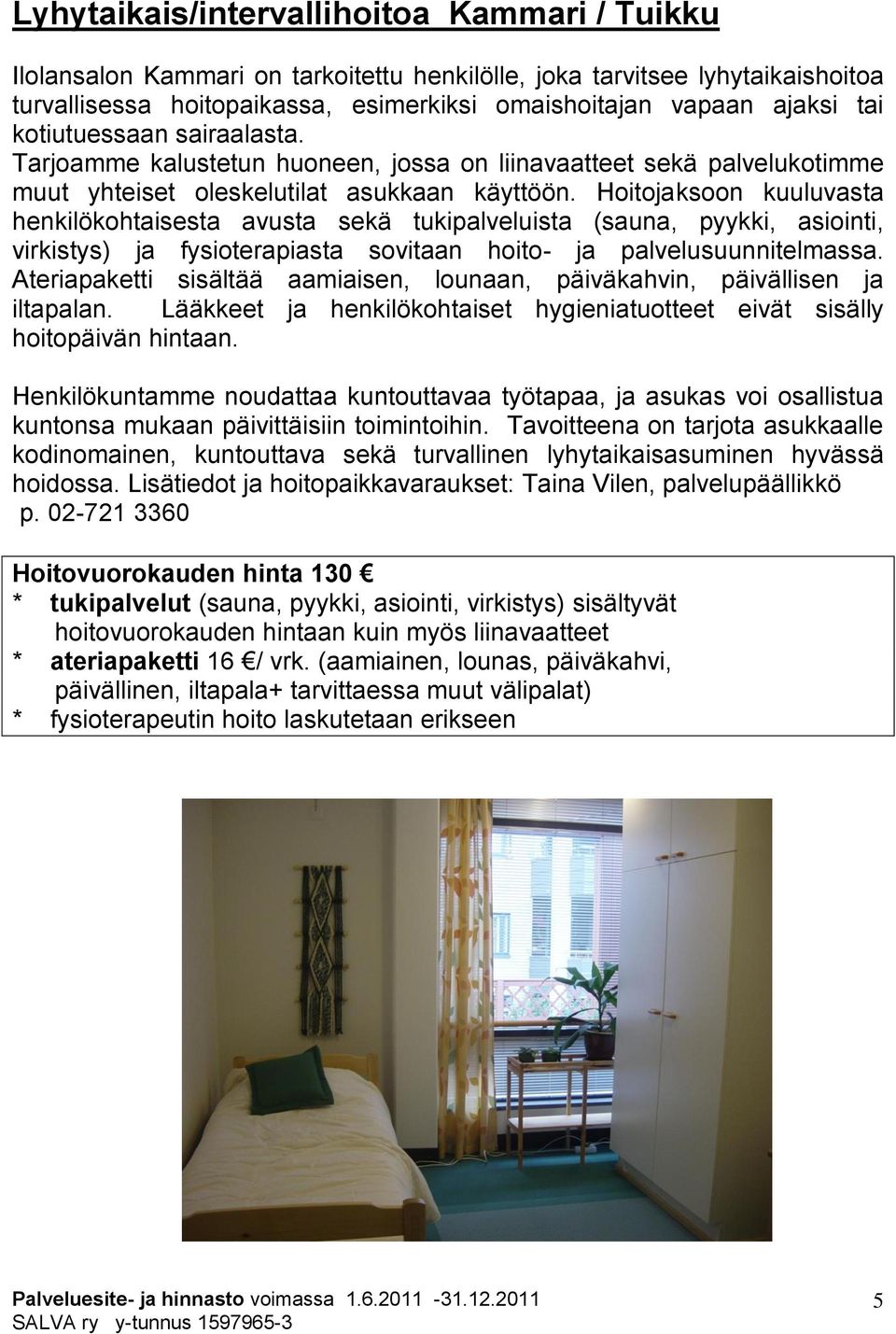 Hoitojaksoon kuuluvasta henkilökohtaisesta avusta sekä tukipalveluista (sauna, pyykki, asiointi, virkistys) ja fysioterapiasta sovitaan hoito- ja palvelusuunnitelmassa.
