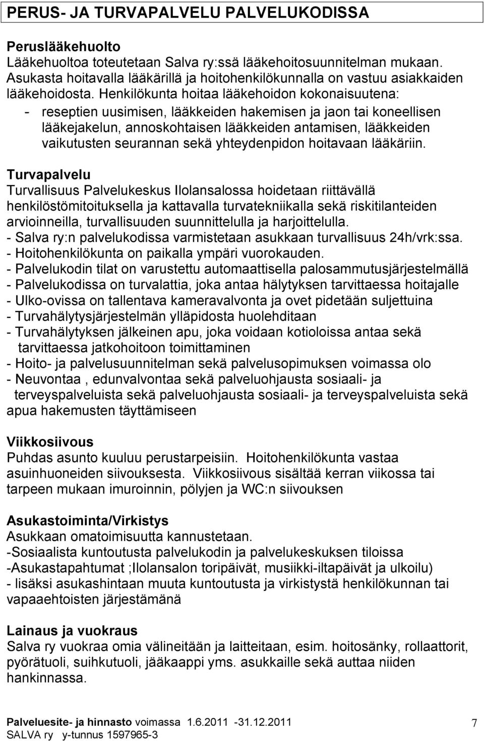 Henkilökunta hoitaa lääkehoidon kokonaisuutena: - reseptien uusimisen, lääkkeiden hakemisen ja jaon tai koneellisen lääkejakelun, annoskohtaisen lääkkeiden antamisen, lääkkeiden vaikutusten seurannan