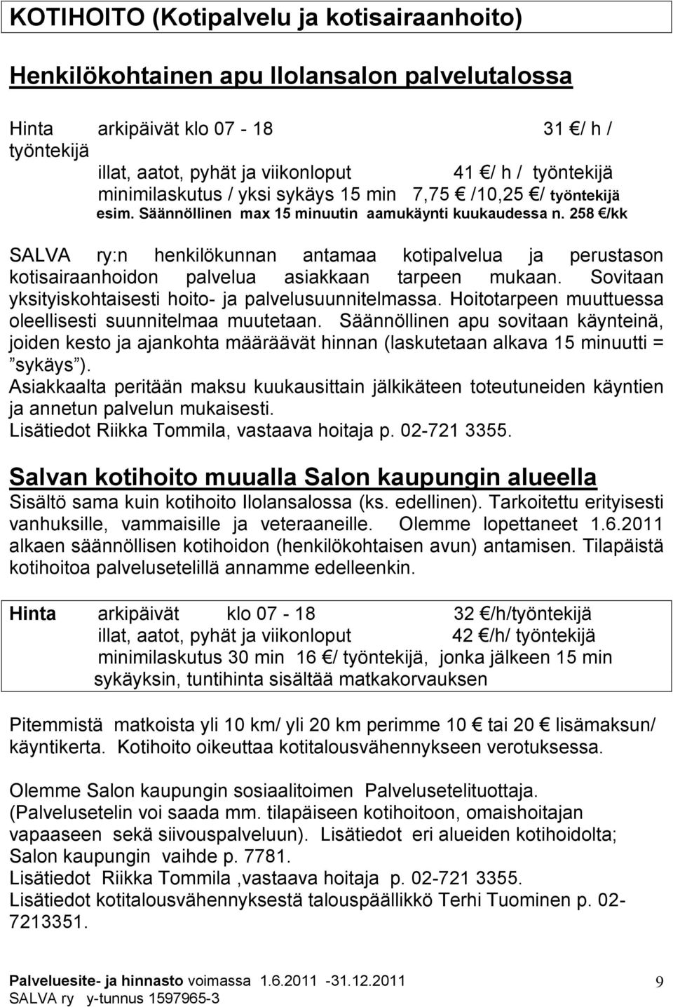 258 /kk SALVA ry:n henkilökunnan antamaa kotipalvelua ja perustason kotisairaanhoidon palvelua asiakkaan tarpeen mukaan. Sovitaan yksityiskohtaisesti hoito- ja palvelusuunnitelmassa.