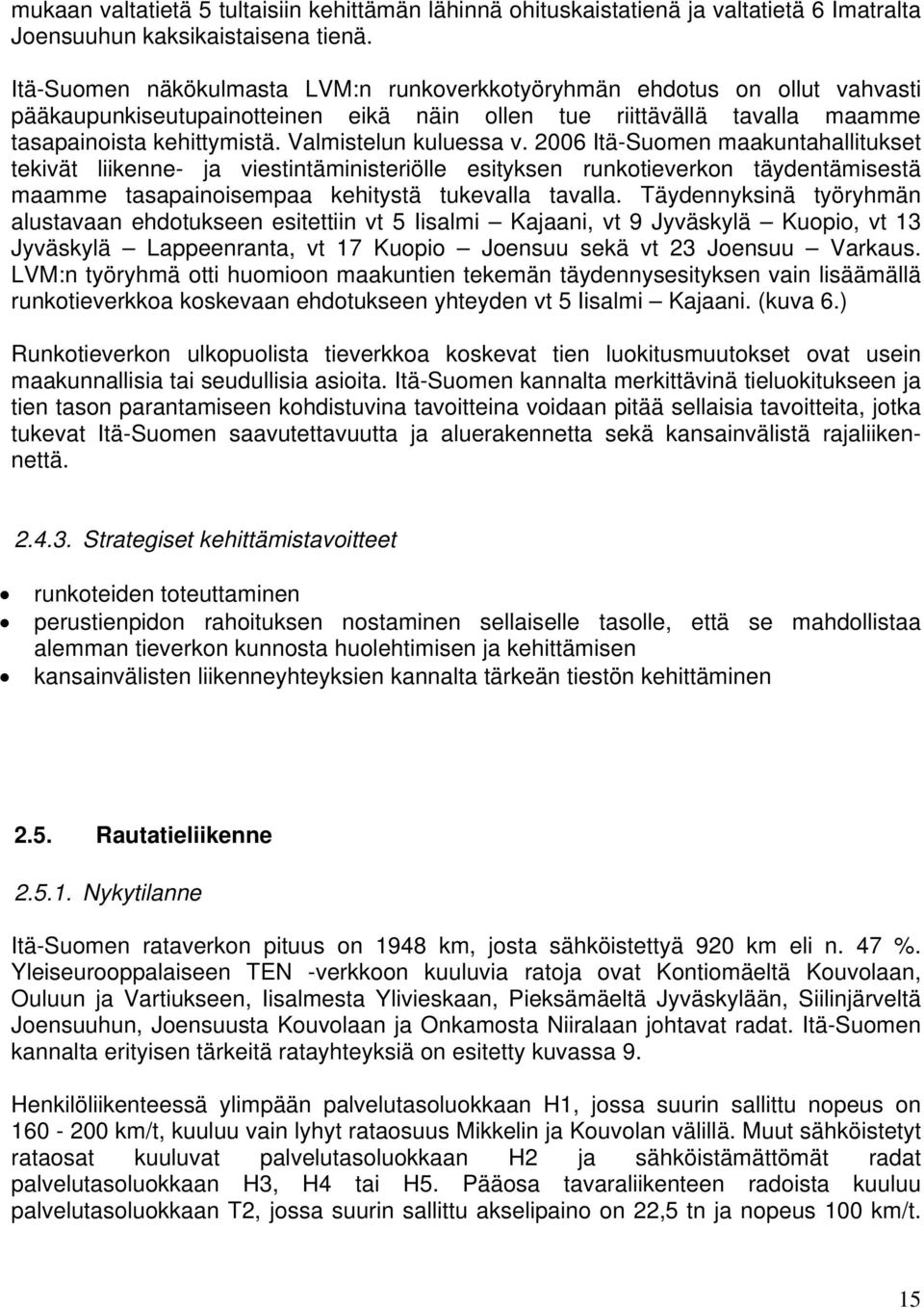 Valmistelun kuluessa v. 2006 Itä-Suomen maakuntahallitukset tekivät liikenne- ja viestintäministeriölle esityksen runkotieverkon täydentämisestä maamme tasapainoisempaa kehitystä tukevalla tavalla.