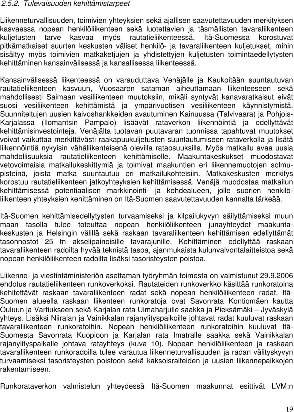 Itä-Suomessa korostuvat pitkämatkaiset suurten keskusten väliset henkilö- ja tavaraliikenteen kuljetukset, mihin sisältyy myös toimivien matkaketjujen ja yhdistettyjen kuljetusten