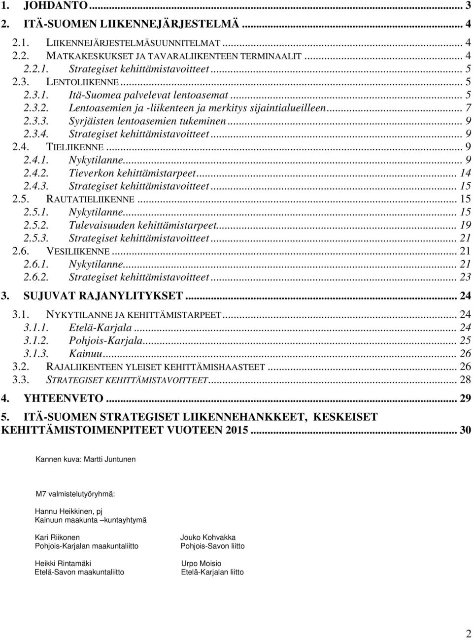 Strategiset kehittämistavoitteet... 9 2.4. TIELIIKENNE... 9 2.4.1. Nykytilanne... 9 2.4.2. Tieverkon kehittämistarpeet... 14 2.4.3. Strategiset kehittämistavoitteet... 15 2.5. RAUTATIELIIKENNE... 15 2.5.1. Nykytilanne... 15 2.5.2. Tulevaisuuden kehittämistarpeet.