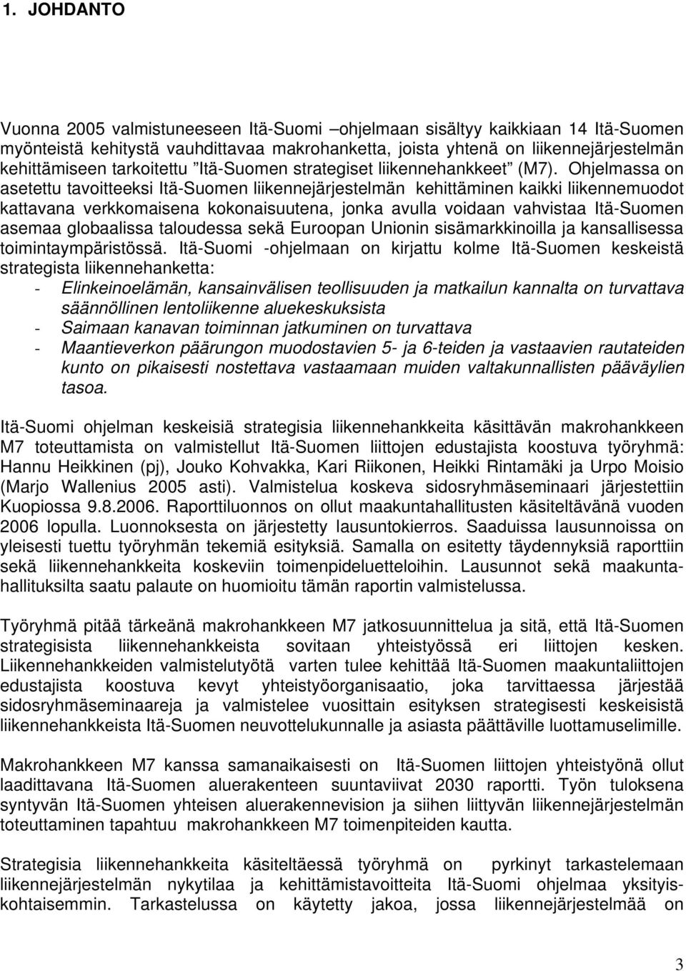 Ohjelmassa on asetettu tavoitteeksi Itä-Suomen liikennejärjestelmän kehittäminen kaikki liikennemuodot kattavana verkkomaisena kokonaisuutena, jonka avulla voidaan vahvistaa Itä-Suomen asemaa