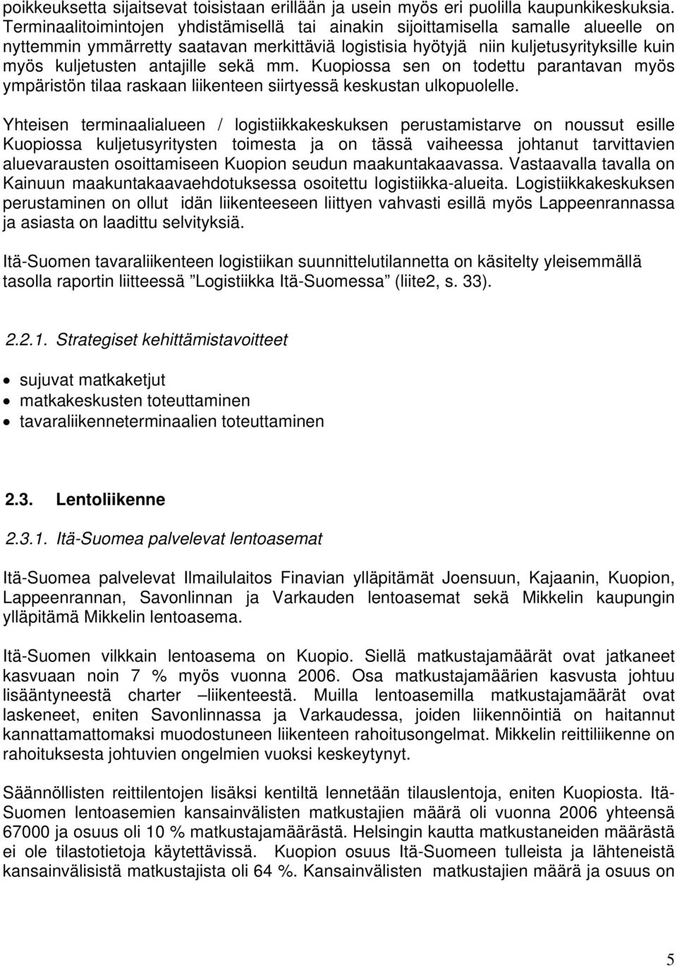 antajille sekä mm. Kuopiossa sen on todettu parantavan myös ympäristön tilaa raskaan liikenteen siirtyessä keskustan ulkopuolelle.