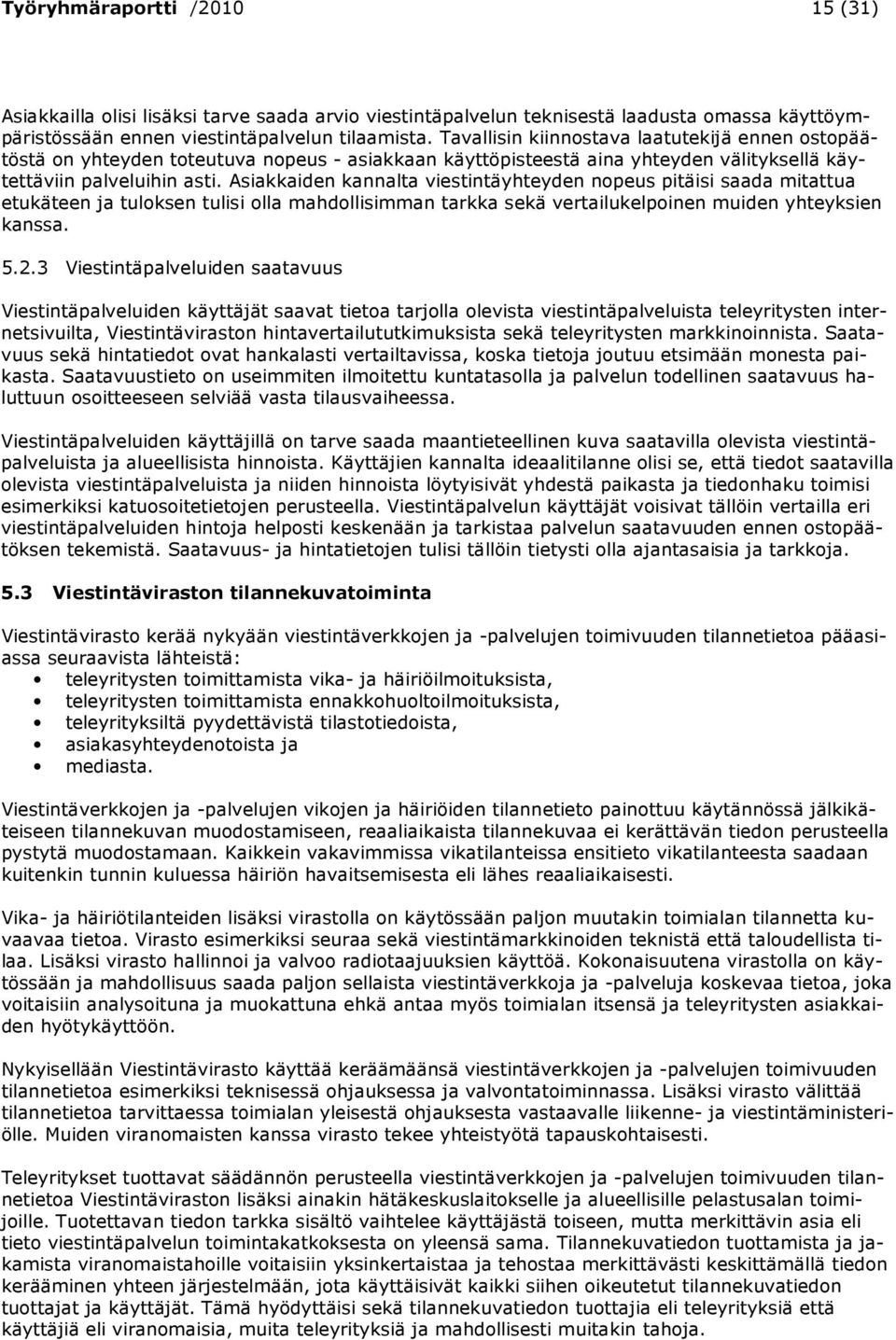 Asiakkaiden kannalta viestintäyhteyden nopeus pitäisi saada mitattua etukäteen ja tuloksen tulisi olla mahdollisimman tarkka sekä vertailukelpoinen muiden yhteyksien kanssa. 5.2.