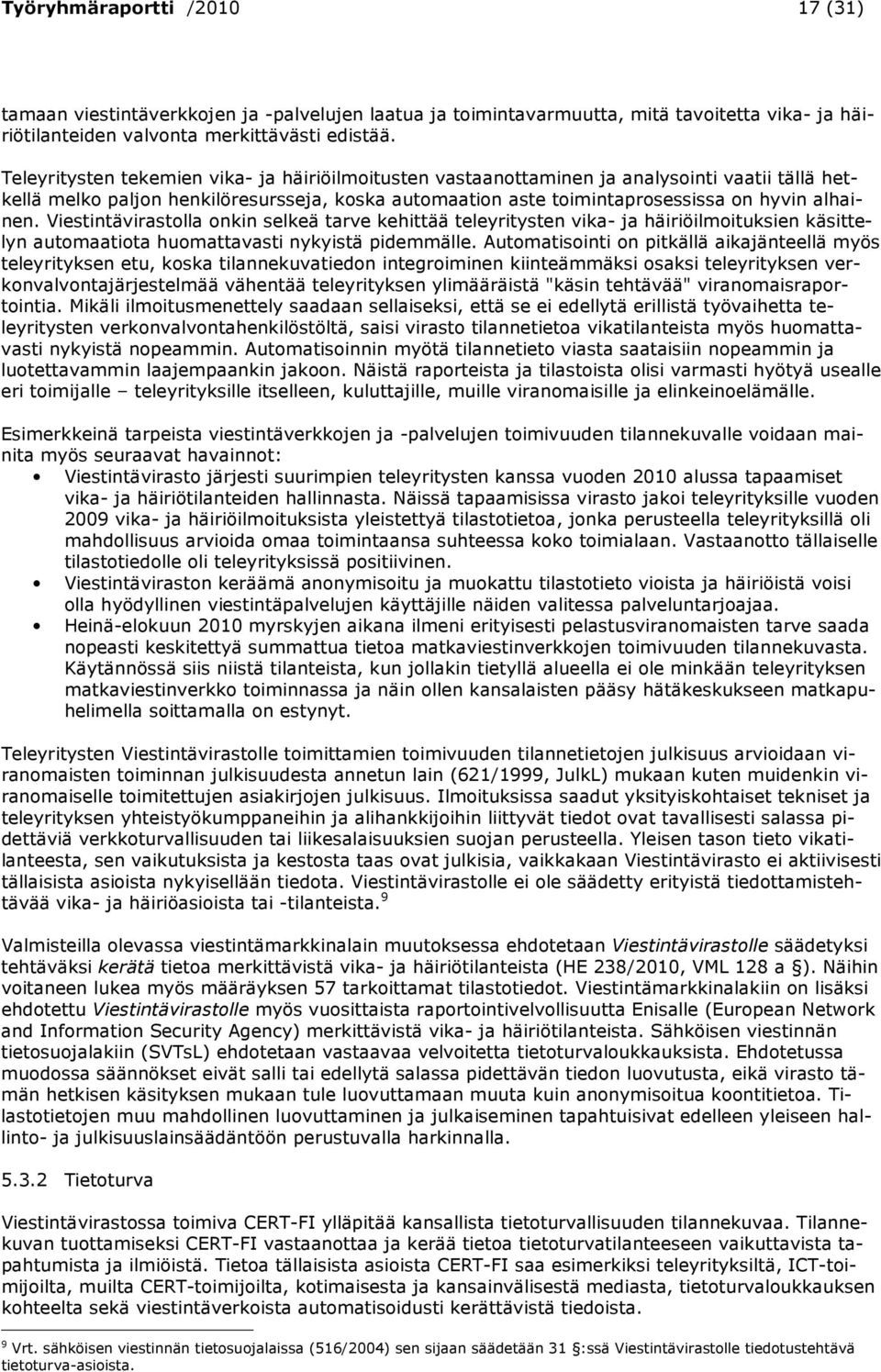 Viestintävirastolla onkin selkeä tarve kehittää teleyritysten vika- ja häiriöilmoituksien käsittelyn automaatiota huomattavasti nykyistä pidemmälle.