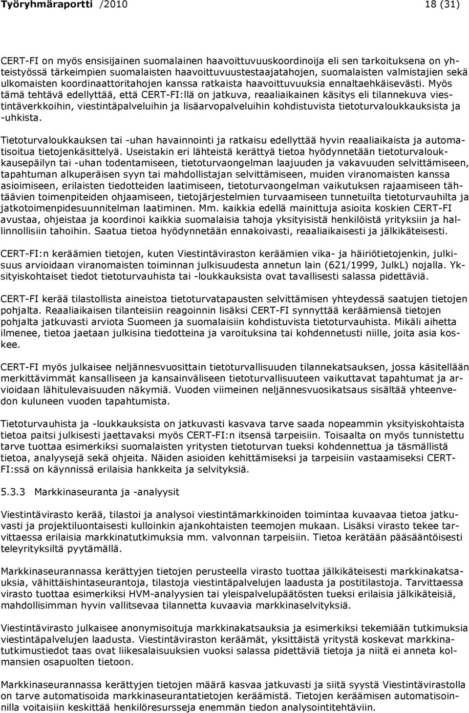 Myös tämä tehtävä edellyttää, että CERT-FI:llä on jatkuva, reaaliaikainen käsitys eli tilannekuva viestintäverkkoihin, viestintäpalveluihin ja lisäarvopalveluihin kohdistuvista