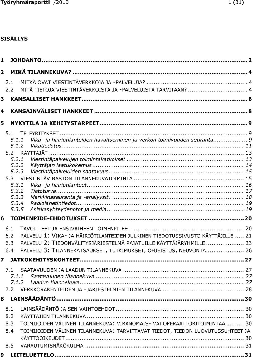 .. 9 5.1.2 Vikatiedotus... 11 5.2 KÄYTTÄJÄT... 13 5.2.1 Viestintäpalvelujen toimintakatkokset... 13 5.2.2 Käyttäjän laatukokemus... 14 5.2.3 Viestintäpalveluiden saatavuus... 15 5.