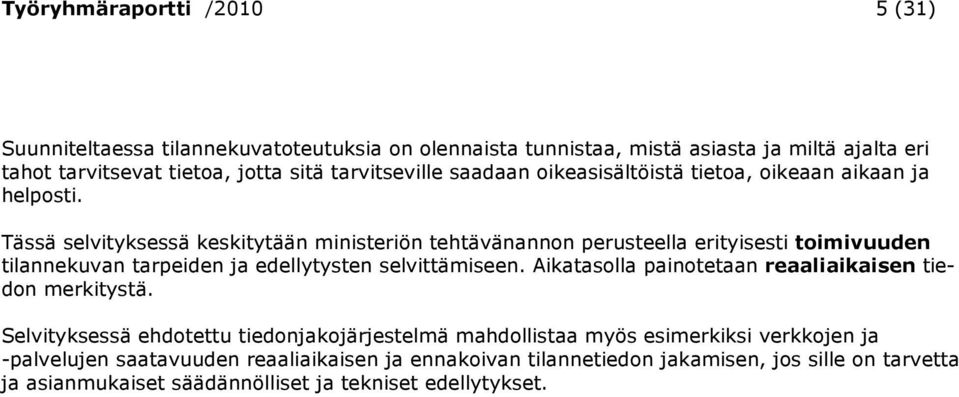 Tässä selvityksessä keskitytään ministeriön tehtävänannon perusteella erityisesti toimivuuden tilannekuvan tarpeiden ja edellytysten selvittämiseen.