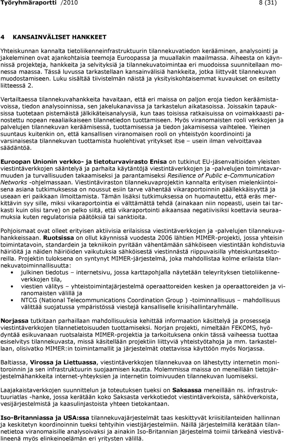 Tässä luvussa tarkastellaan kansainvälisiä hankkeita, jotka liittyvät tilannekuvan muodostamiseen. Luku sisältää tiivistelmän näistä ja yksityiskohtaisemmat kuvaukset on esitetty liitteessä 2.