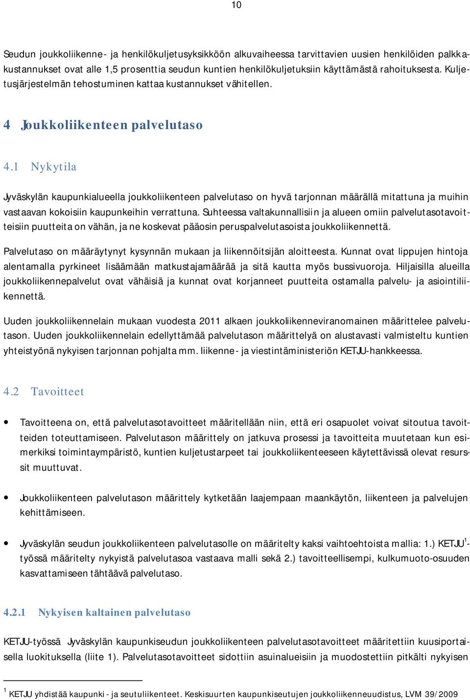 1 Nykytila Jyväskylän kaupunkialueella joukkoliikenteen palvelutaso on hyvä tarjonnan määrällä mitattuna ja muihin vastaavan kokoisiin kaupunkeihin verrattuna.