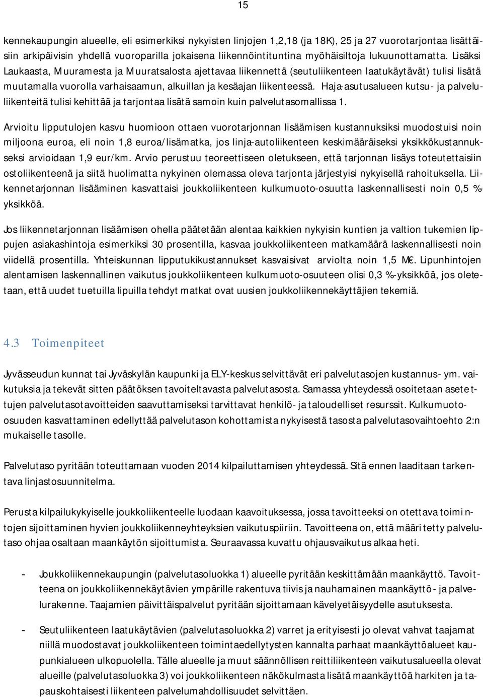 Lisäksi Laukaasta, Muuramesta ja Muuratsalosta ajettavaa liikennettä (seutuliikenteen laatukäytävät) tulisi lisätä muutamalla vuorolla varhaisaamun, alkuillan ja kesäajan liikenteessä.