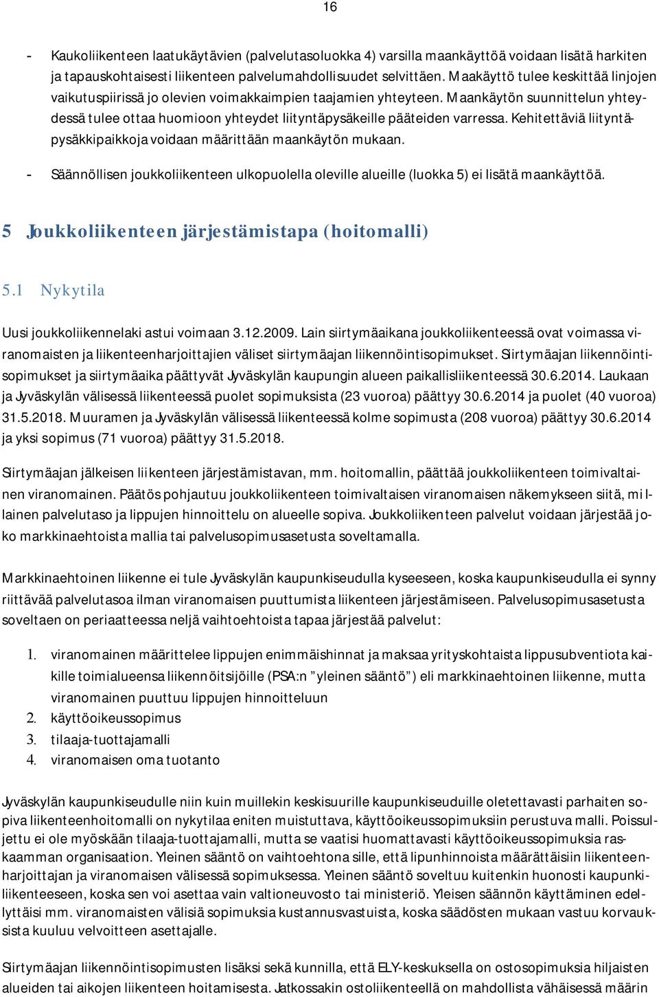 Maankäytön suunnittelun yhteydessä tulee ottaa huomioon yhteydet liityntäpysäkeille pääteiden varressa. Kehitettäviä liityntäpysäkkipaikkoja voidaan määrittään maankäytön mukaan.