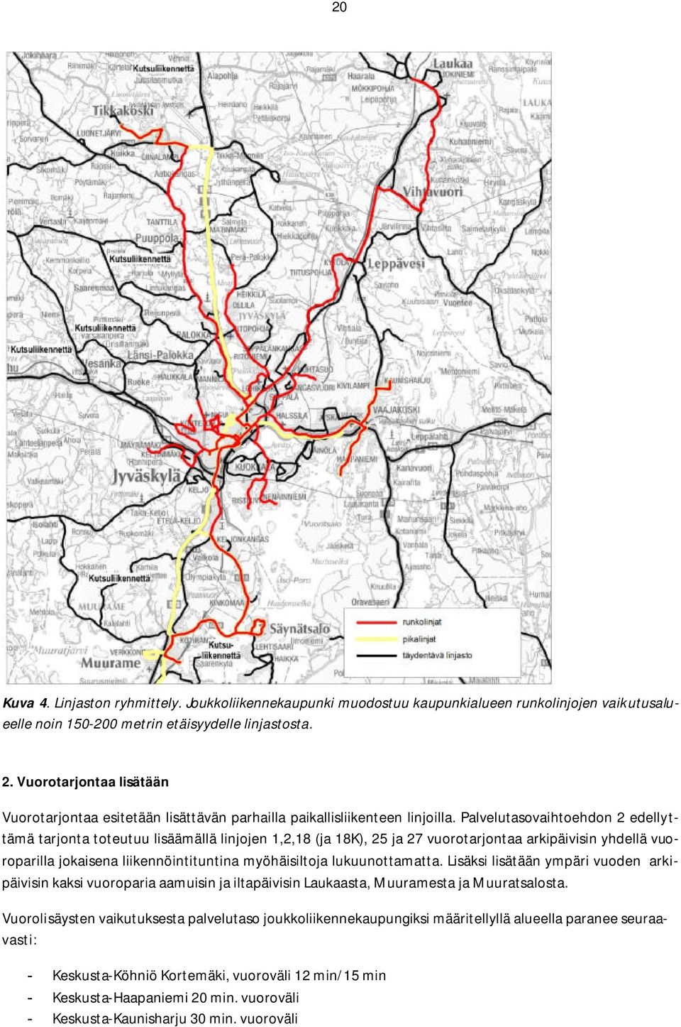 Palvelutasovaihtoehdon 2 edellyttämä tarjonta toteutuu lisäämällä linjojen 1,2,18 (ja 18K), 25 ja 27 vuorotarjontaa arkipäivisin yhdellä vuoroparilla jokaisena liikennöintituntina myöhäisiltoja