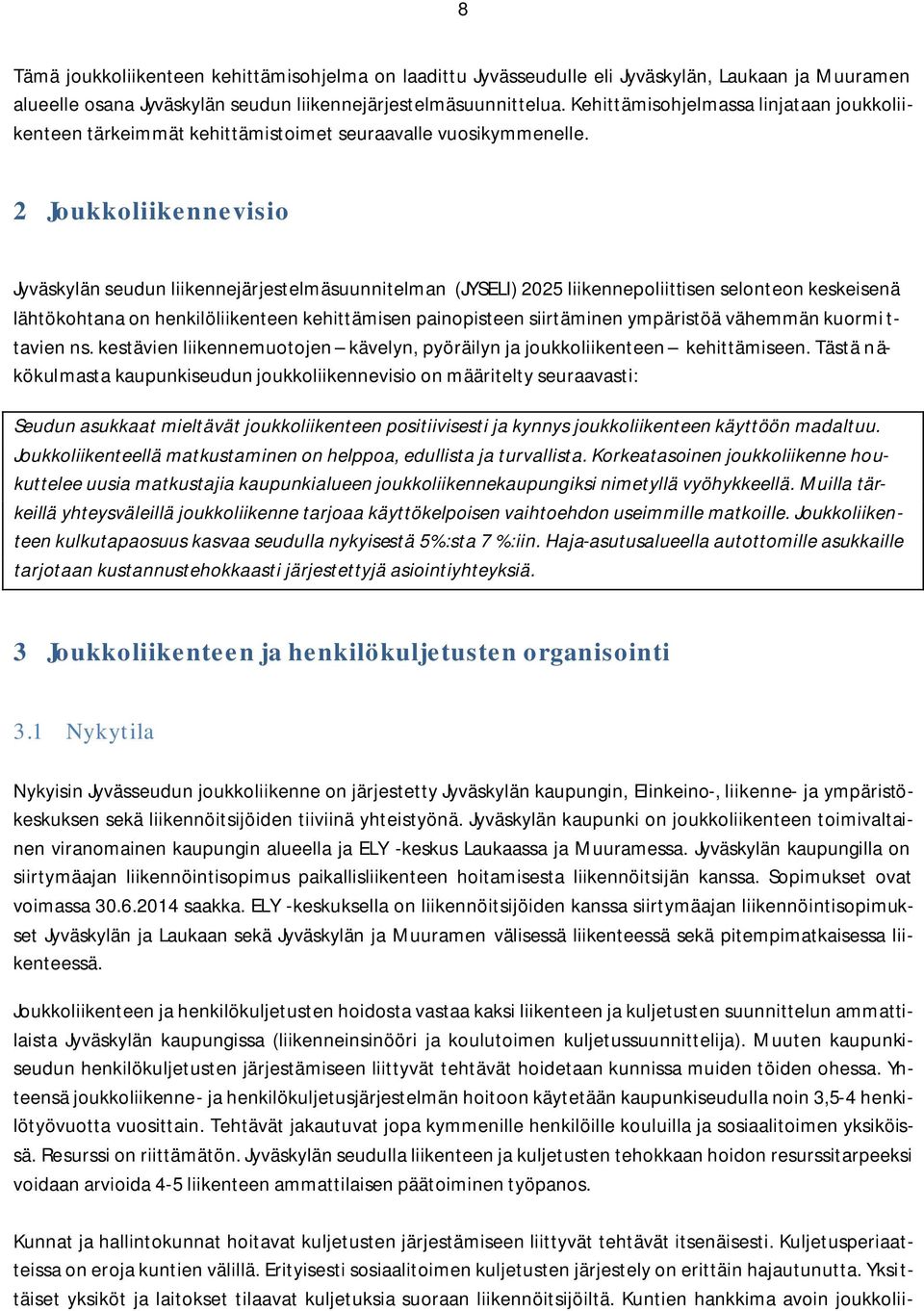 2 Joukkoliikennevisio Jyväskylän seudun liikennejärjestelmäsuunnitelman (JYSELI) 2025 liikennepoliittisen selonteon keskeisenä lähtökohtana on henkilöliikenteen kehittämisen painopisteen siirtäminen