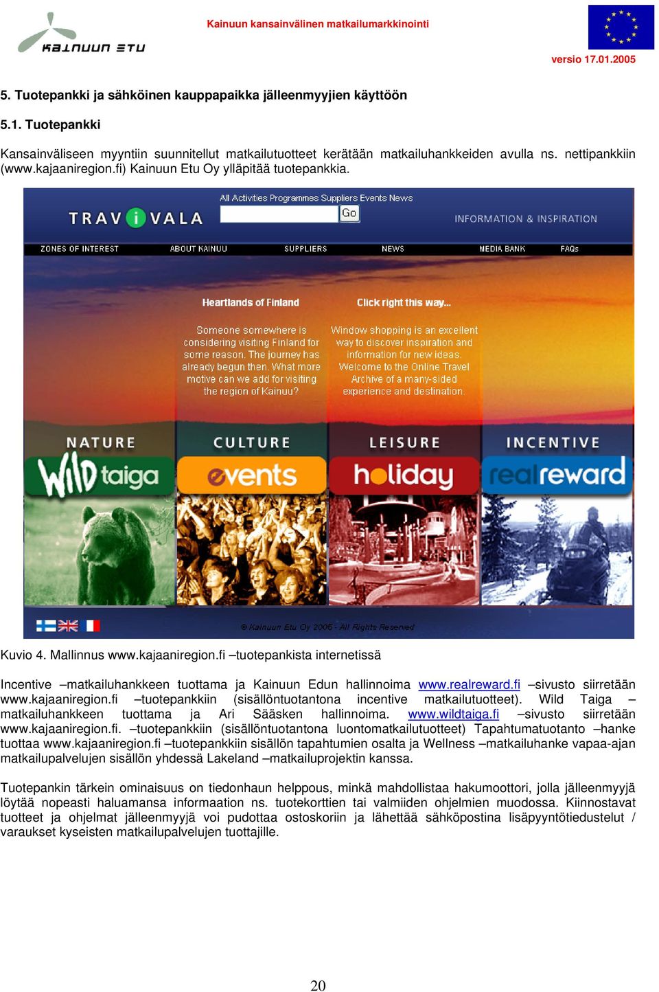 realreward.fi sivusto siirretään www.kajaaniregion.fi tuotepankkiin (sisällöntuotantona incentive matkailutuotteet). Wild Taiga matkailuhankkeen tuottama ja Ari Sääsken hallinnoima. www.wildtaiga.