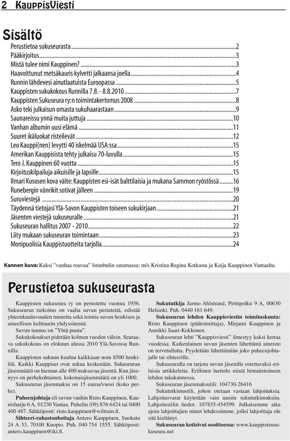 ..10 Vanhan albumin uusi elämä...11 Suuret ikäluokat risteilevät...12 Leo Kauppi(nen) levytti 40 iskelmää USA:ssa...15 Amerikan Kauppisista tehty julkaisu 70-luvulla...15 Tero J. Kauppinen 60 vuotta.