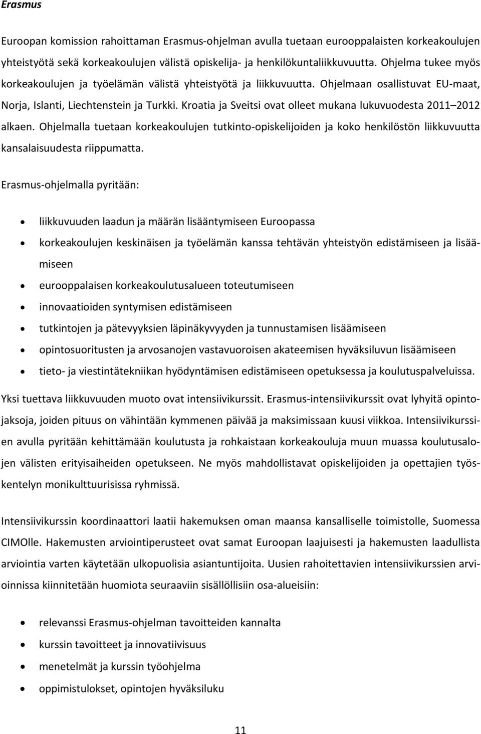 Kroatia ja Sveitsi ovat olleet mukana lukuvuodesta 2011 2012 alkaen. Ohjelmalla tuetaan korkeakoulujen tutkinto opiskelijoiden ja koko henkilöstön liikkuvuutta kansalaisuudesta riippumatta.