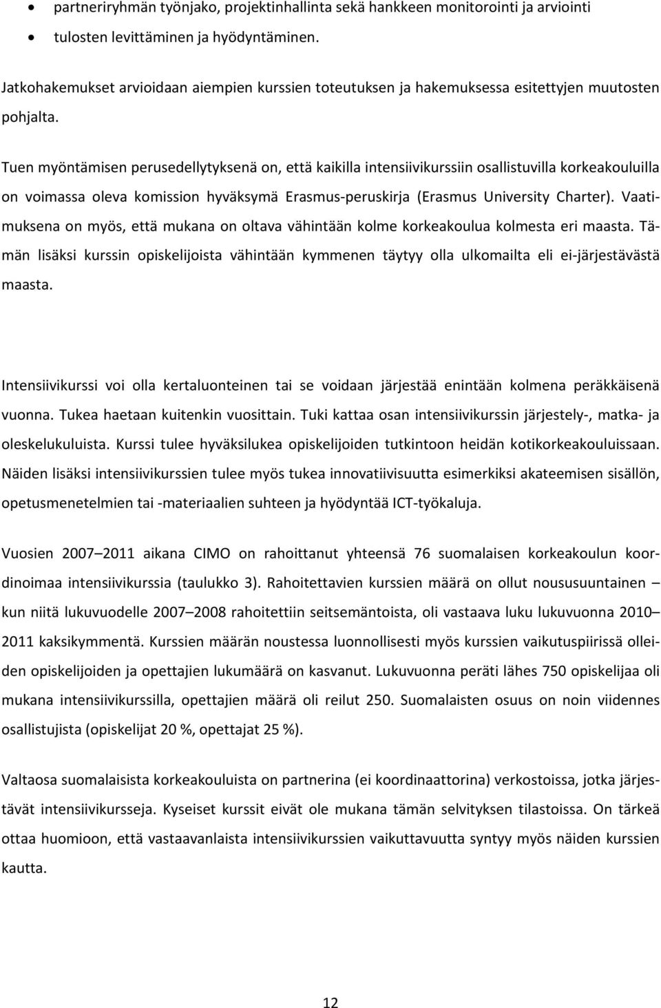 Tuen myöntämisen perusedellytyksenä on, että kaikilla intensiivikurssiin osallistuvilla korkeakouluilla on voimassa oleva komission hyväksymä Erasmus peruskirja (Erasmus University Charter).