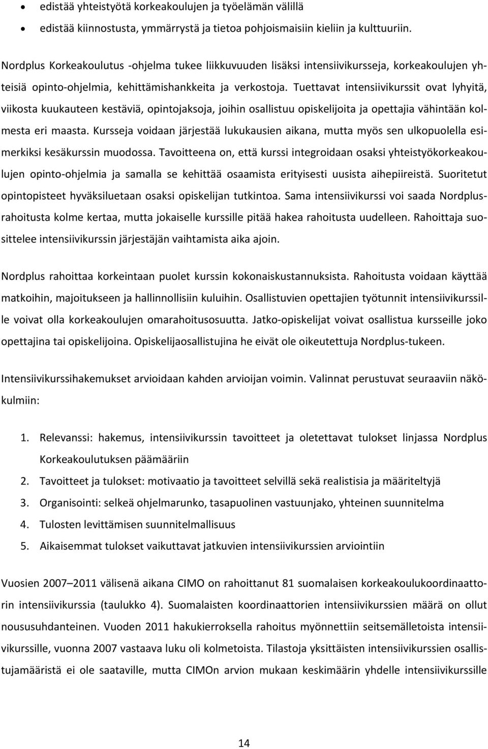 Tuettavat intensiivikurssit ovat lyhyitä, viikosta kuukauteen kestäviä, opintojaksoja, joihin osallistuu opiskelijoita ja opettajia vähintään kolmesta eri maasta.