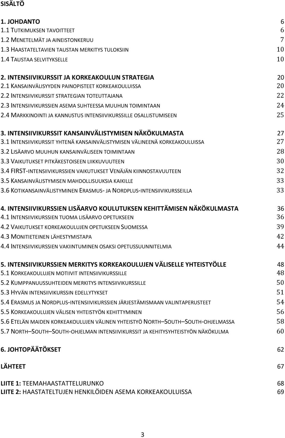 3 INTENSIIVIKURSSIEN ASEMA SUHTEESSA MUUHUN TOIMINTAAN 24 2.4 MARKKINOINTI JA KANNUSTUS INTENSIIVIKURSSILLE OSALLISTUMISEEN 25 3. INTENSIIVIKURSSIT KANSAINVÄLISTYMISEN NÄKÖKULMASTA 27 3.