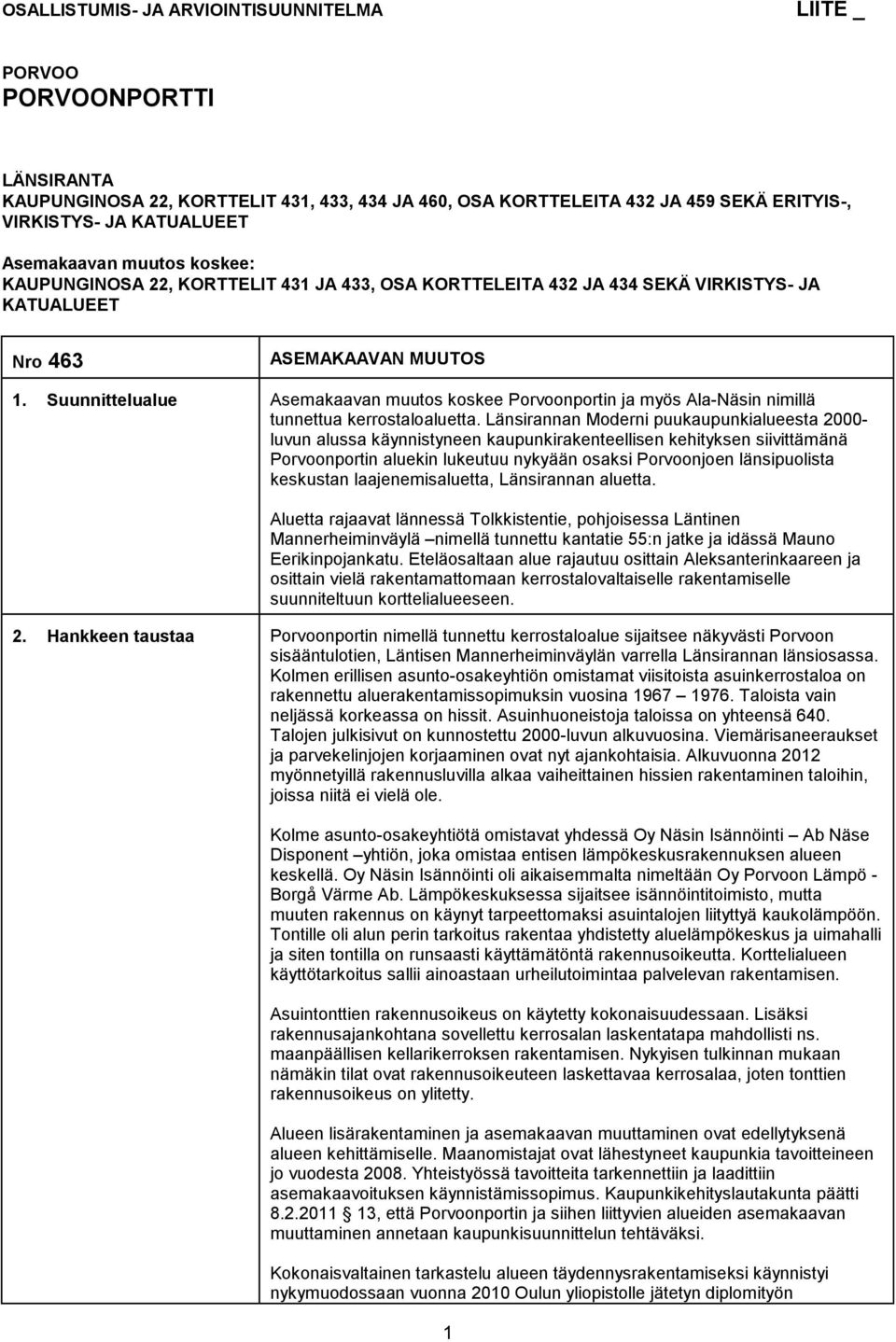 Suunnittelualue Asemakaavan muutos koskee Porvoonportin ja myös Ala-Näsin nimillä tunnettua kerrostaloaluetta.