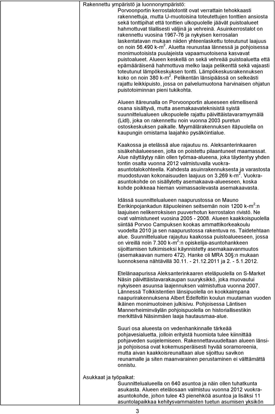 Asuinkerrostalot on rakennettu vuosina 1967-76 ja nykyisen kerrosalan laskentatavan mukaan niiden yhteenlaskettu toteutunut laajuus on noin 56.490 k-m 2.