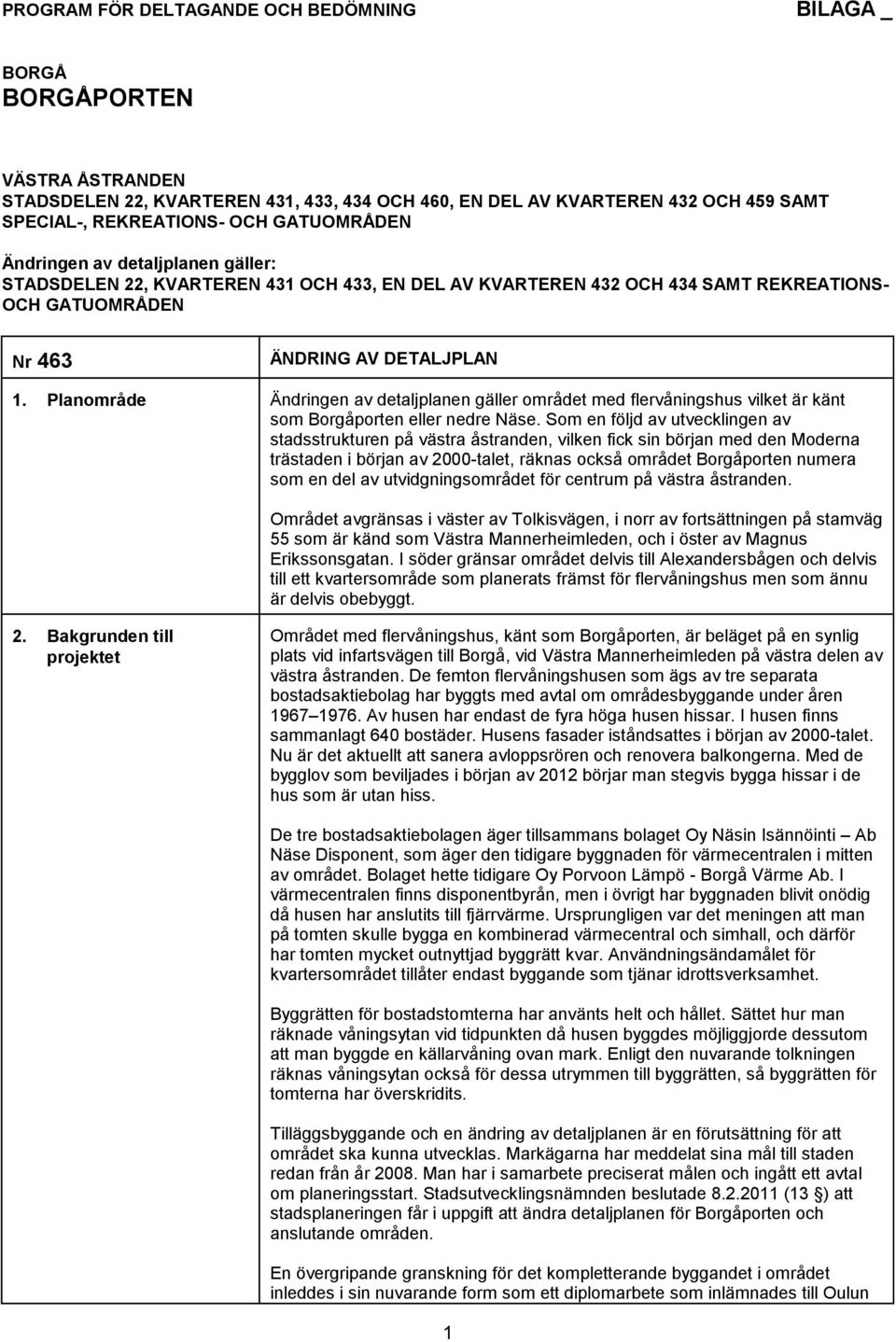 Planområde Ändringen av detaljplanen gäller området med flervåningshus vilket är känt som Borgåporten eller nedre Näse.