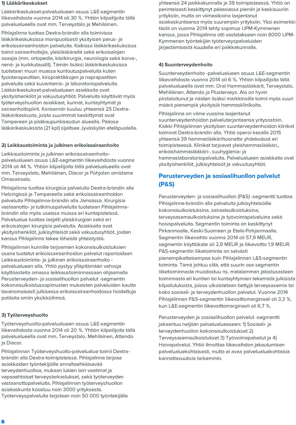 Kaikissa lääkärikeskuksissa toimii sairaanhoitajia, yleislääkäreitä sekä erikoisalojen osaajia (mm. ortopedia, käsikirurgia, neurologia sekä korva-, nenä- ja kurkkutaudit).